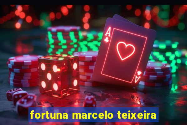 fortuna marcelo teixeira